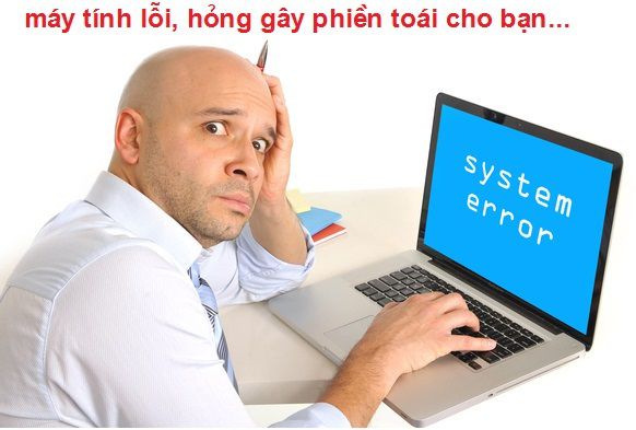 Khi máy bị lỗi gây cho bạn phiền toái
