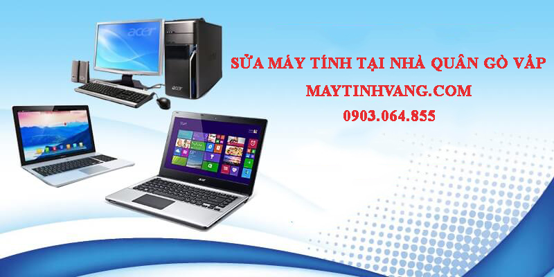Sửa máy tính quận Gò Vấp tại nhà – Miễn phí cài phần mềm căn bản